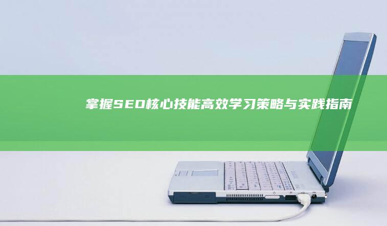 掌握SEO核心技能：高效学习策略与实践指南